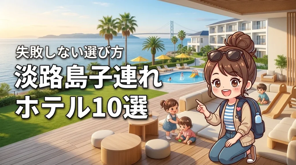 【決定版】淡路島の子連れ向けホテルを比較！おすすめ10選と失敗しない選び方